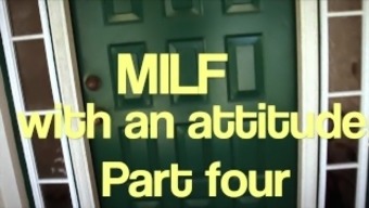Milf With An Attitude, Part 4